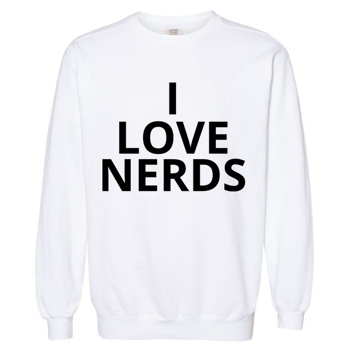 I Love Nerds Funny I Heart Nerds Garment-Dyed Sweatshirt