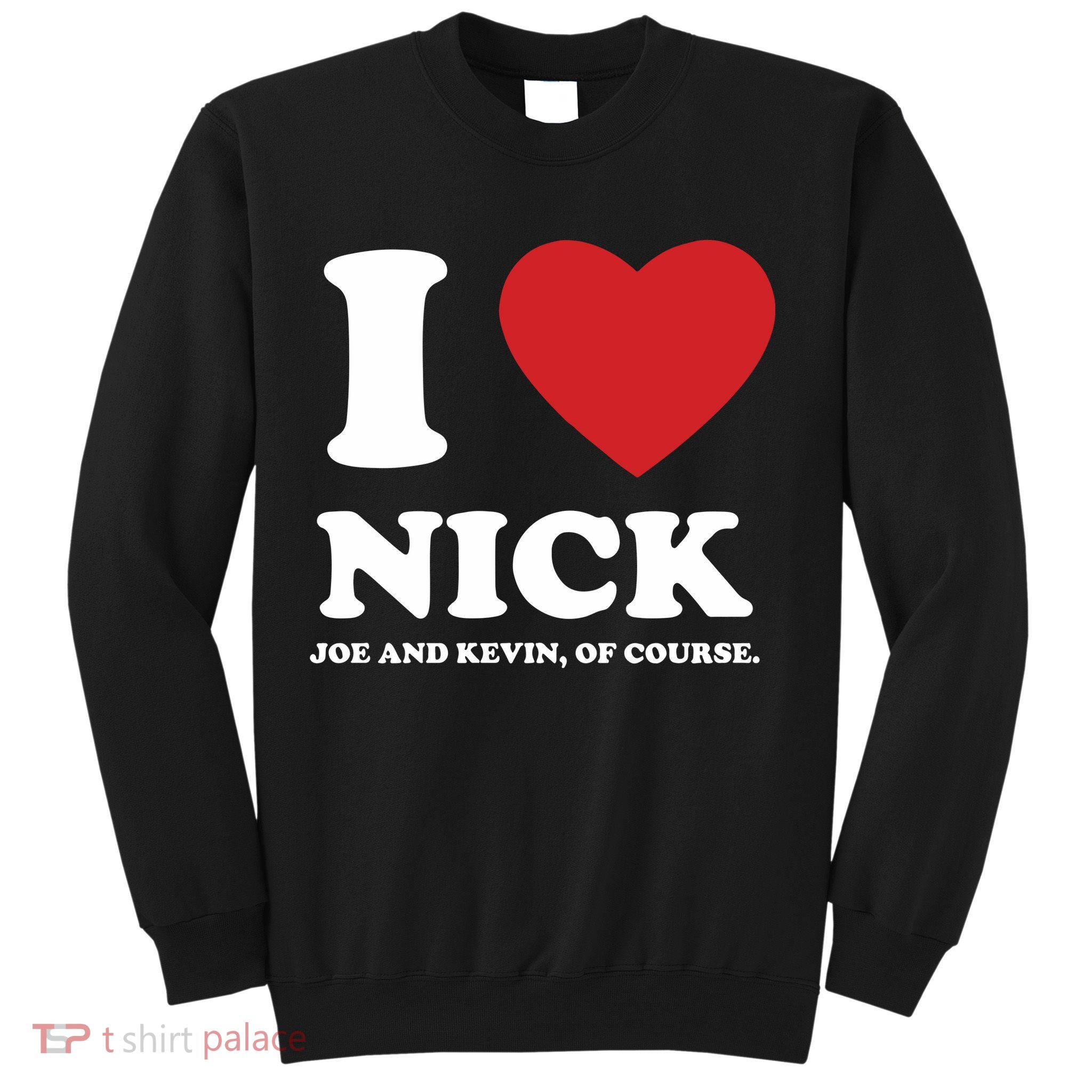 I Love Nick Joe And Kevin Of Course Sweatshirt