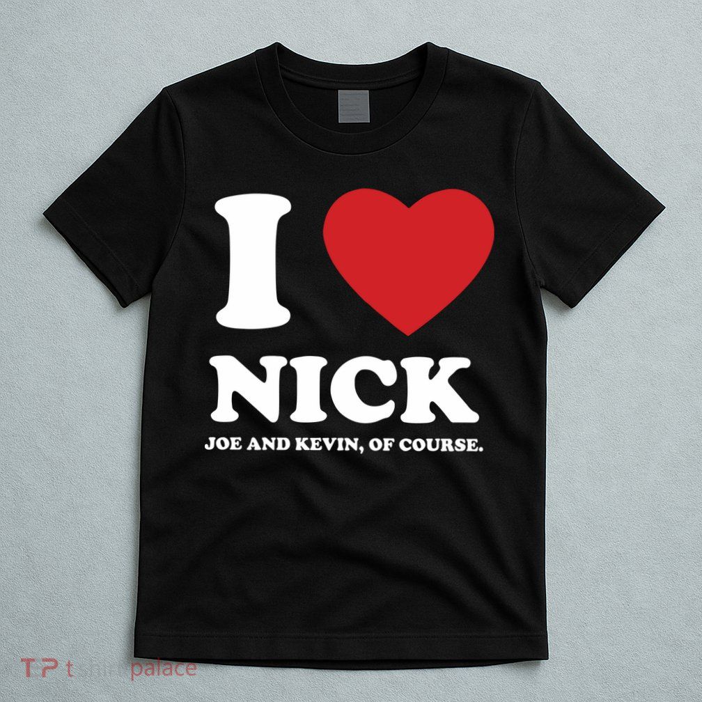 I Love Nick Joe And Kevin Of Course T-Shirt