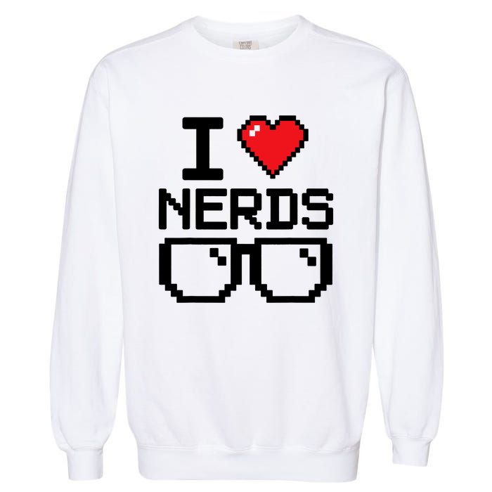 I Love Nerds For Science Or Book Lovers And Knowledge Geeks Garment-Dyed Sweatshirt