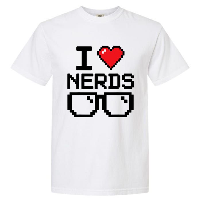 I Love Nerds For Science Or Book Lovers And Knowledge Geeks Garment-Dyed Heavyweight T-Shirt