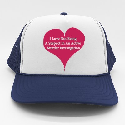 I Love Not Being A Suspect In An Active Murder Investigation Trucker Hat