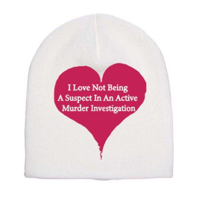 I Love Not Being A Suspect In An Active Murder Investigation Short Acrylic Beanie