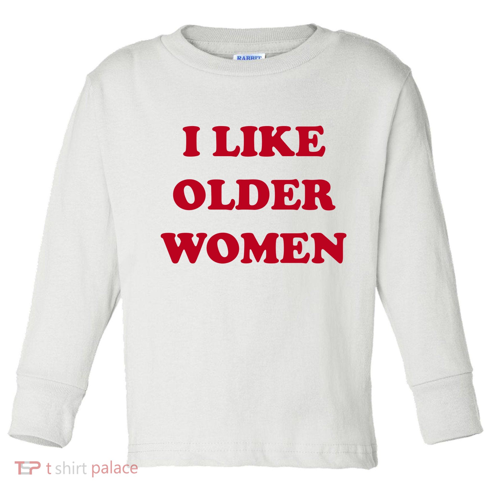 I Like Older Women Toddler Long Sleeve Shirt
