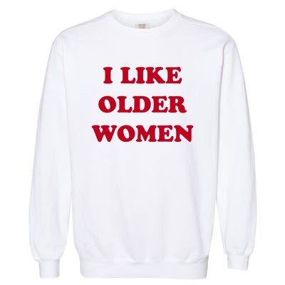 I Like Older Women Garment-Dyed Sweatshirt