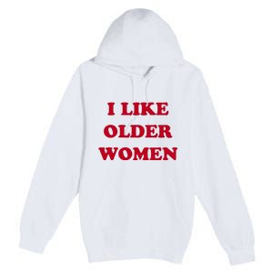 I Like Older Women Premium Pullover Hoodie