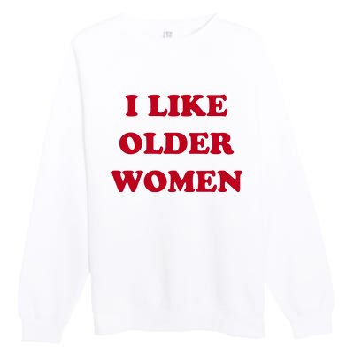 I Like Older Women Premium Crewneck Sweatshirt