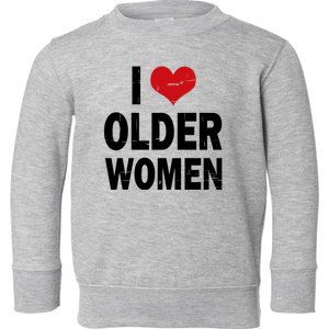 I Love Older Women I Heart Older Women Funny Sarcastic Humor Toddler Sweatshirt