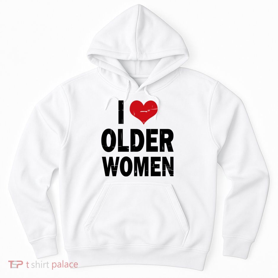 I Love Older Women I Heart Older Women Funny Sarcastic Humor Hoodie