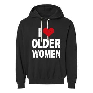 I Love Older Women I Heart Older Women Funny Sarcastic Humor Garment-Dyed Fleece Hoodie