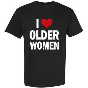 I Love Older Women I Heart Older Women Funny Sarcastic Humor Garment-Dyed Heavyweight T-Shirt