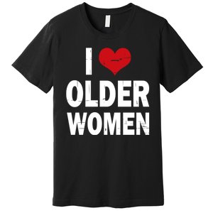 I Love Older Women I Heart Older Women Funny Sarcastic Humor Premium T-Shirt