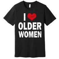 I Love Older Women I Heart Older Women Funny Sarcastic Humor Premium T-Shirt