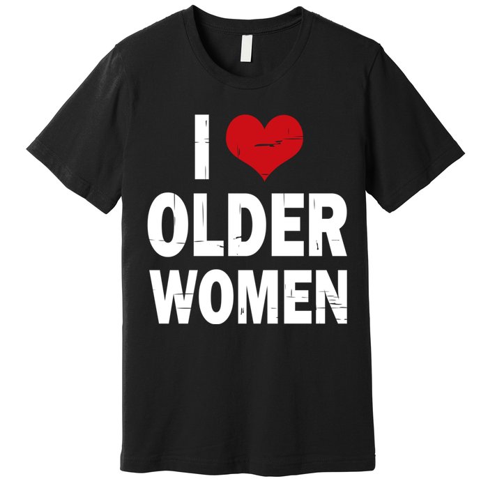 I Love Older Women I Heart Older Women Funny Sarcastic Humor Premium T-Shirt