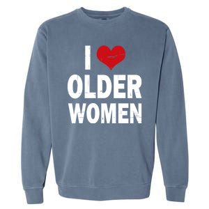 I Love Older Women I Heart Older Women Funny Sarcastic Humor Garment-Dyed Sweatshirt