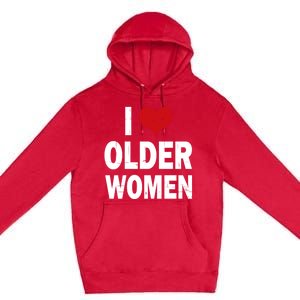 I Love Older Women I Heart Older Women Funny Sarcastic Humor Premium Pullover Hoodie