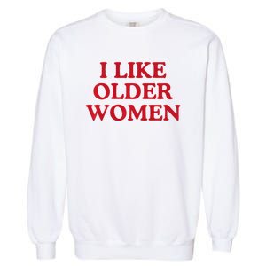 I Like Older Women Heart Hot Moms Garment-Dyed Sweatshirt