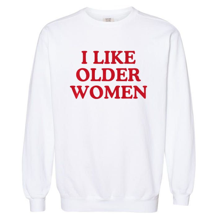 I Like Older Women Heart Hot Moms Garment-Dyed Sweatshirt