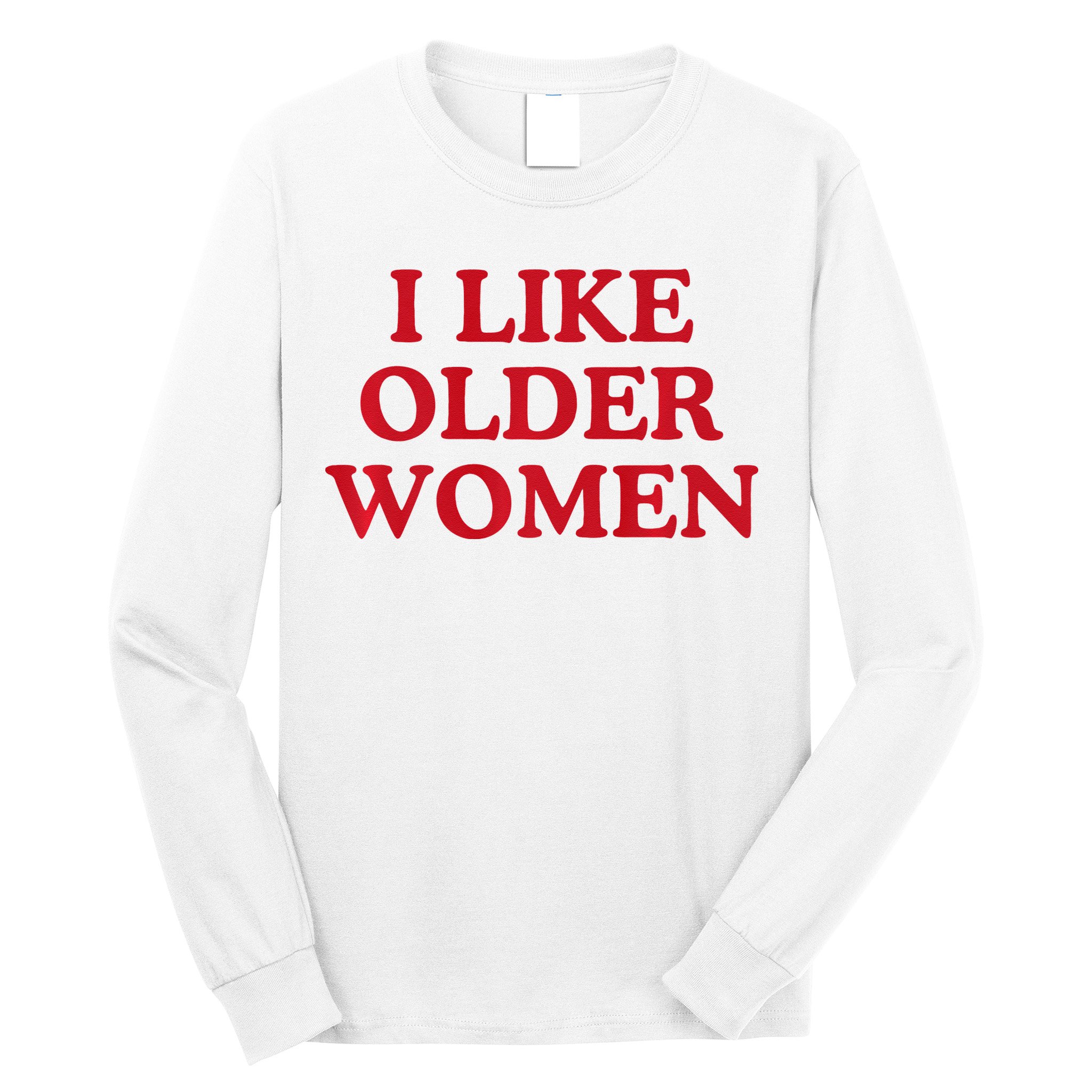 I Like Older Women Heart Hot Moms Long Sleeve Shirt