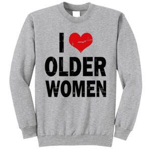 I Love Older Women I Heart Older Women Funny Sarcastic Humor Tall Sweatshirt