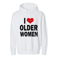 I Love Older Women I Heart Older Women Funny Sarcastic Humor Garment-Dyed Fleece Hoodie