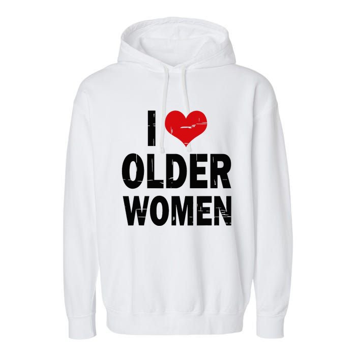 I Love Older Women I Heart Older Women Funny Sarcastic Humor Garment-Dyed Fleece Hoodie