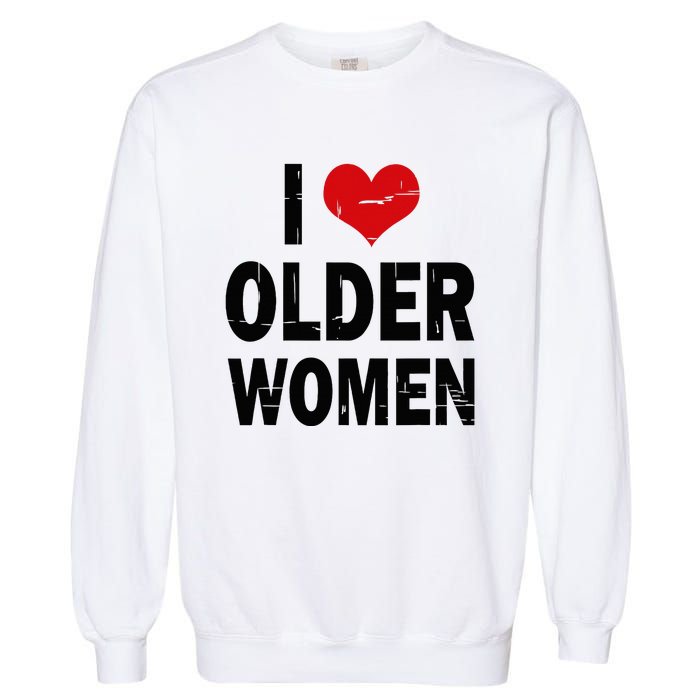 I Love Older Women I Heart Older Women Funny Sarcastic Humor Garment-Dyed Sweatshirt