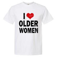 I Love Older Women I Heart Older Women Funny Sarcastic Humor Garment-Dyed Heavyweight T-Shirt