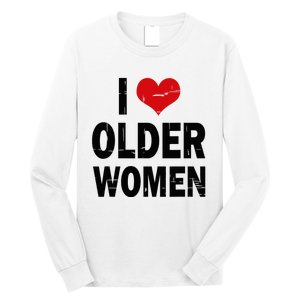 I Love Older Women I Heart Older Women Funny Sarcastic Humor Long Sleeve Shirt