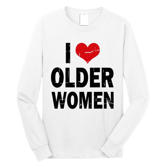 I Love Older Women I Heart Older Women Funny Sarcastic Humor Long Sleeve Shirt