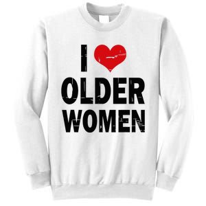 I Love Older Women I Heart Older Women Funny Sarcastic Humor Sweatshirt