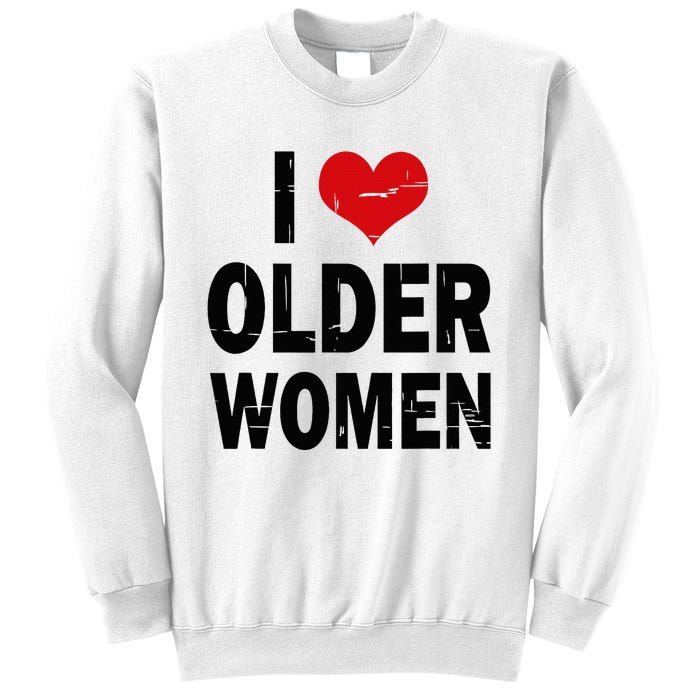 I Love Older Women I Heart Older Women Funny Sarcastic Humor Sweatshirt