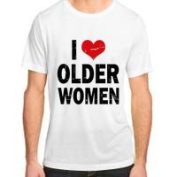 I Love Older Women I Heart Older Women Funny Sarcastic Humor Adult ChromaSoft Performance T-Shirt