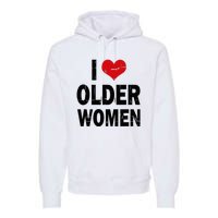 I Love Older Women I Heart Older Women Funny Sarcastic Humor Premium Hoodie