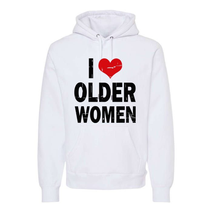 I Love Older Women I Heart Older Women Funny Sarcastic Humor Premium Hoodie