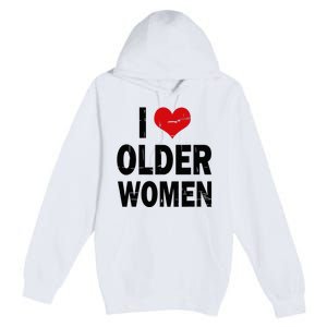 I Love Older Women I Heart Older Women Funny Sarcastic Humor Premium Pullover Hoodie