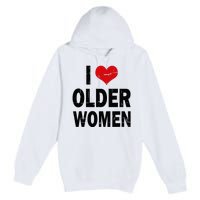 I Love Older Women I Heart Older Women Funny Sarcastic Humor Premium Pullover Hoodie