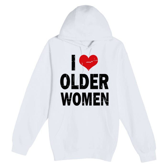 I Love Older Women I Heart Older Women Funny Sarcastic Humor Premium Pullover Hoodie