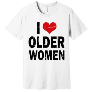 I Love Older Women I Heart Older Women Funny Sarcastic Humor Premium T-Shirt