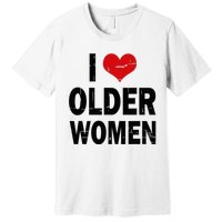 I Love Older Women I Heart Older Women Funny Sarcastic Humor Premium T-Shirt