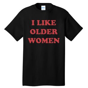 I Like Older Women Tall T-Shirt