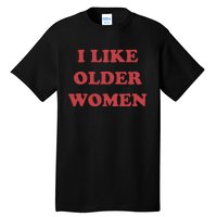 I Like Older Women Tall T-Shirt