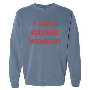 I Like Older Women Garment-Dyed Sweatshirt