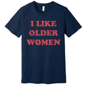 I Like Older Women Apparel Premium T-Shirt