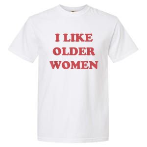 I Like Older Women Apparel Garment-Dyed Heavyweight T-Shirt