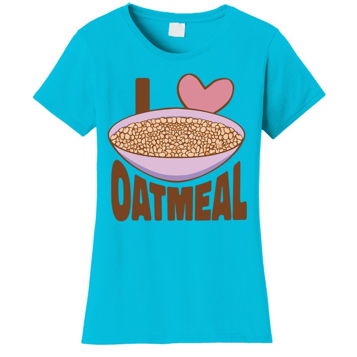 I Love Oatmeal Women's T-Shirt