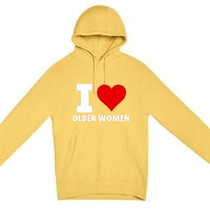 I Love Older Women I Heart Older Women Funny Sarcastic Humor Premium Pullover Hoodie