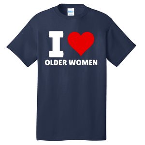 I Love Older Women I Heart Older Women Funny Sarcastic Humor Tall T-Shirt