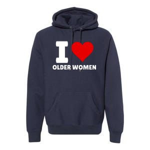 I Love Older Women I Heart Older Women Funny Sarcastic Humor Premium Hoodie