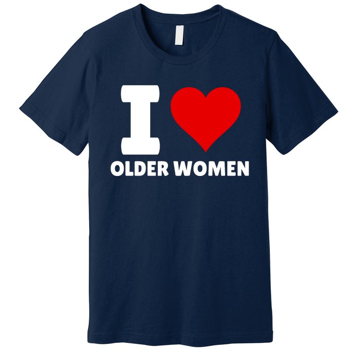 I Love Older Women I Heart Older Women Funny Sarcastic Humor Premium T-Shirt